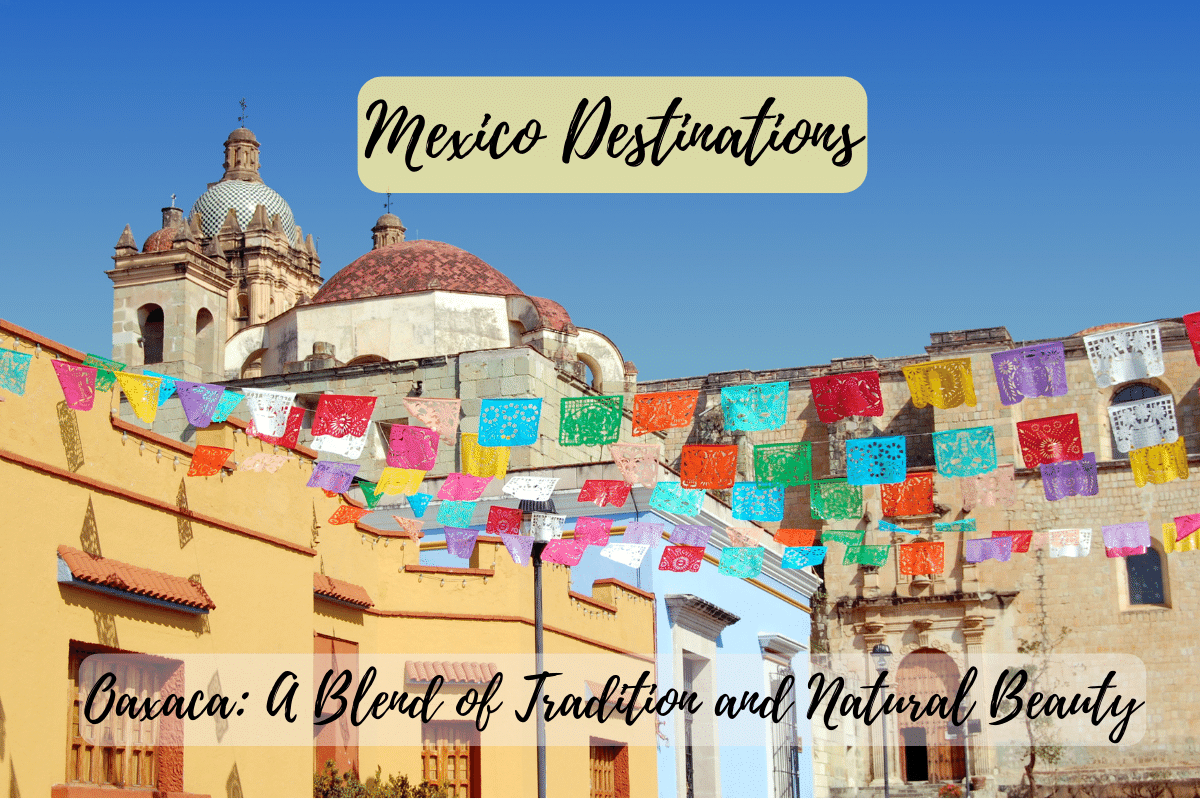 Oaxaca: A Blend of Tradition and Natural Beauty