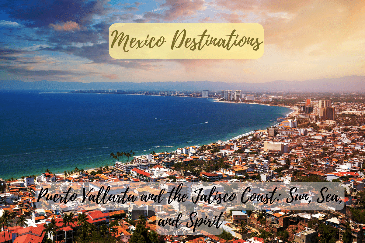 Puerto Vallarta and the Jalisco Coast: Sun, Sea, and Spirit